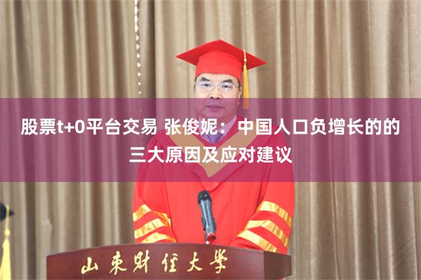 股票t+0平台交易 张俊妮：中国人口负增长的的三大原因及应对建议